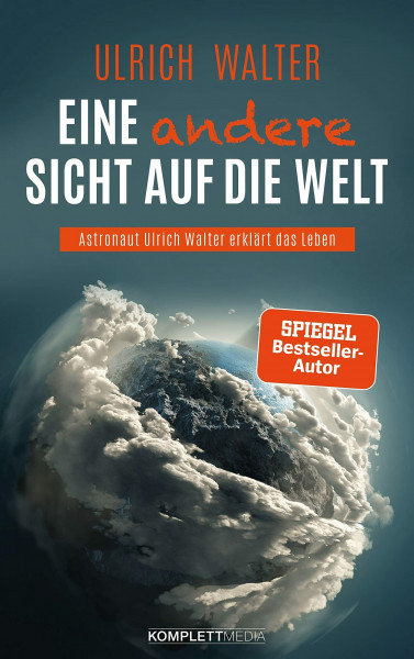 Eine andere Sicht auf die Welt! (SPIEGEL-Bestseller): Astronaut Ulrich Walter erklärt das Leben