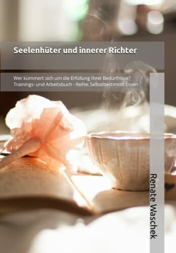 Seelenhüter und innerer Richter: Wer kümmert sich um die Erfüllung Ihrer Bedürfnisse? (Reihe: Selbstbestimmt Essen)