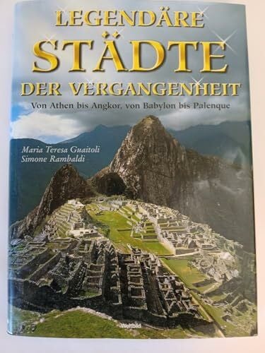 Legendäre Städte der Vergangenheit : [von Athen bis Angkor, von Babylon bis Palenque].