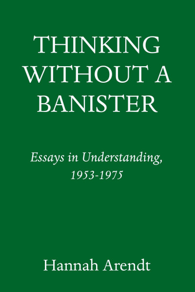 Thinking Without a Banister: Essays in Understanding, 1953-1975