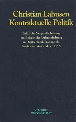 Kontraktuelle Politik. Politische Vergesellschaftung in der Bundesrepublik Deutschland, Großbritannien, Frankreich und den USA am Beispiel der Luftreinhaltung