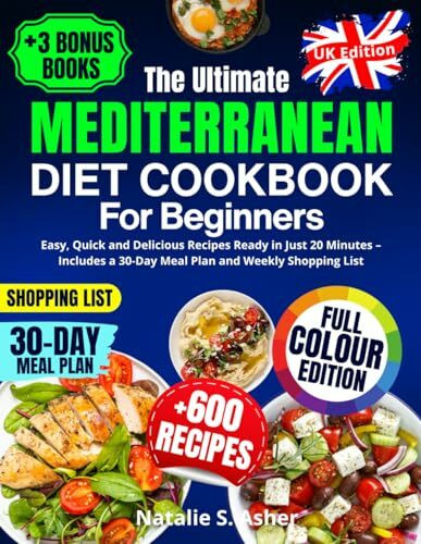 The Ultimate Mediterranean Diet Cookbook for Beginners [UK Edition]: Easy, Quick and Delicious Recipes Ready in Just 20 Minutes – Includes a 30-Day Meal Plan and Weekly Shopping List