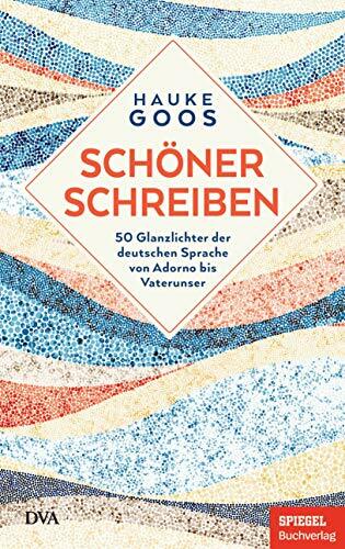 Schöner schreiben: 50 Glanzlichter der deutschen Sprache von Adorno bis Vaterunser - Ein SPIEGEL-Buch Schöner schreiben: 50 Glanzlichter der deutschen Sprache von Adorno bis Vaterunser - Ein SPIEGEL-Buch