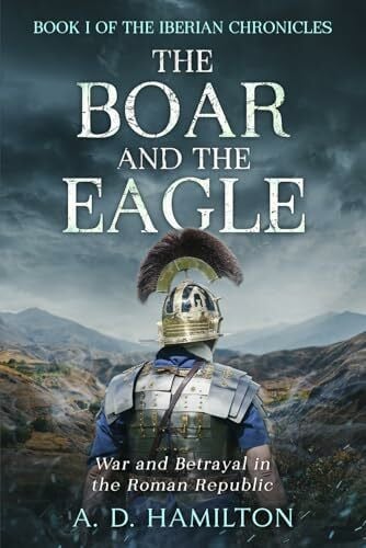 The Boar and the Eagle: War and Betrayal in the Roman Republic (The Iberian Chronicles, Band 1)