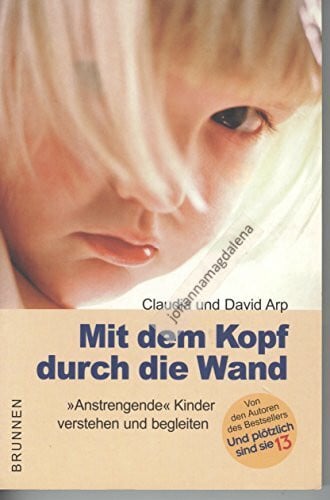 Mit dem Kopf durch die Wand: "Anstrengende" Kinder verstehen und begleiten (ABCteam-Paperback - Brunnen)