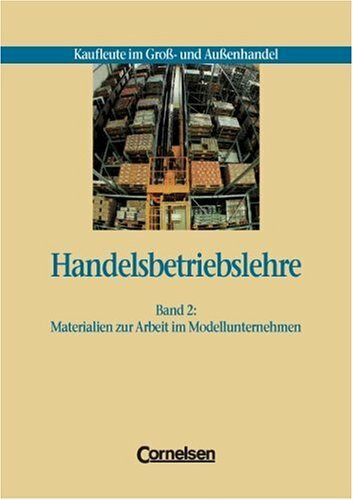 Kaufleute im Groß- und Außenhandel - Handelsbetriebslehre: Handelsbetriebslehre - Kaufleute im Großhandel und Außenhandel, 2 Bde., Bd.2, Materialien zur Arbeit im Modellunternehmen