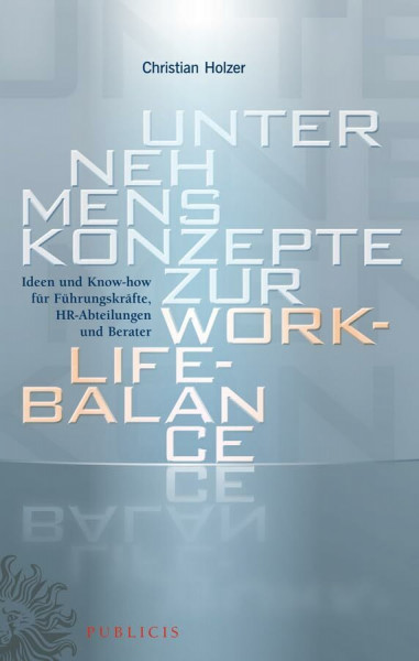 Unternehmenskonzepte zur Work-Life-Balance: Ideen und Know-how für Führungskräfte, HR-Abteilungen und Berater