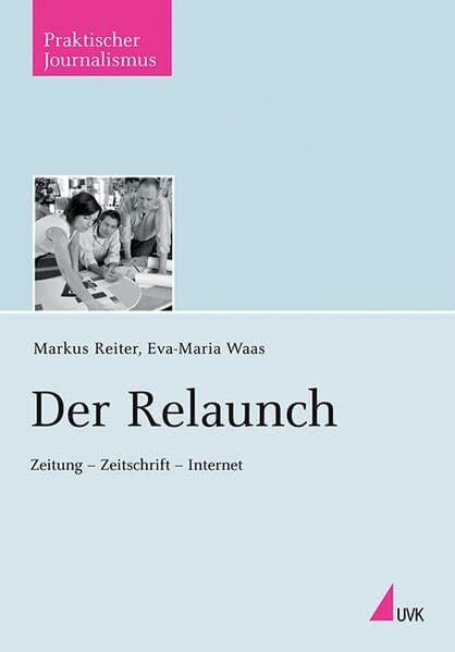 Der Relaunch: Zeitung - Zeitschrift - Internet (Praktischer Journalismus)