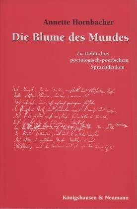 Die Blume des Mundes: Zu Hölderlins poetologisch-poetischem Sprachdenken (Traditionserkenntnis und Zeitkritik / Philosophische Korrekturen)