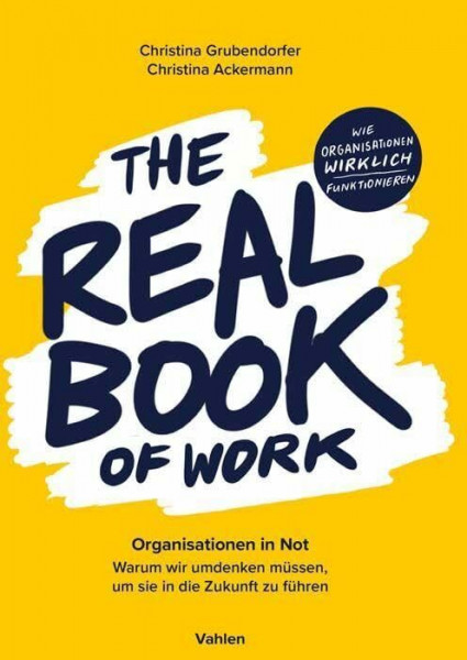 The Real Book of Work: Organisationen in Not. Warum wir umdenken müssen, um sie in die Zukunft zu führen