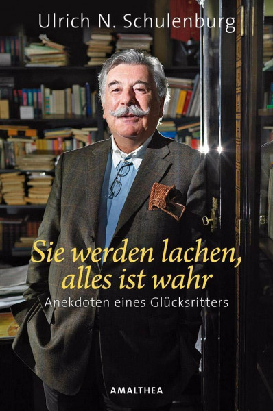 Sie werden lachen, alles ist wahr: Anekdoten eines Glücksritters