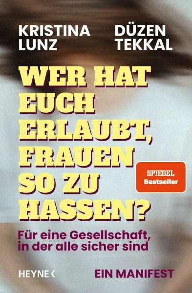 Wer hat euch erlaubt, Frauen so zu hassen?: Für eine Gesellschaft, in der alle sicher sind – ein Manifest - Mit Beiträgen von Ricarda Lang, Jagoda Marinić und Katja Riemann – SPIEGEL-Bestseller