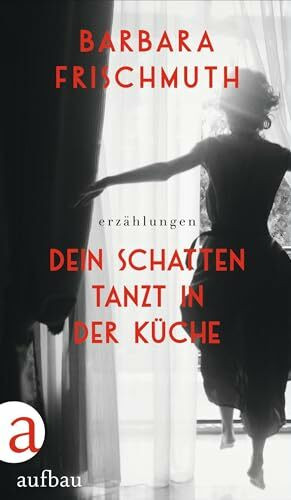 Dein Schatten tanzt in der Küche: Erzählungen