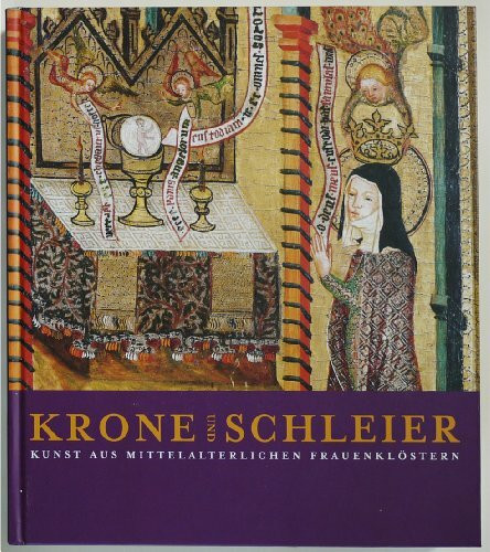 Krone und Schleier: Kunst aus mittelalterlichen Frauenklöstern