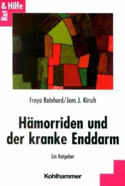 Hämorriden und der kranke Enddarm: Rat und Hilfe für Betroffene und Angehörige. Diagnose und Behandlung von Störungen und Erkrankungen des Enddarms: Ein Ratgeber (Rat + Hilfe)