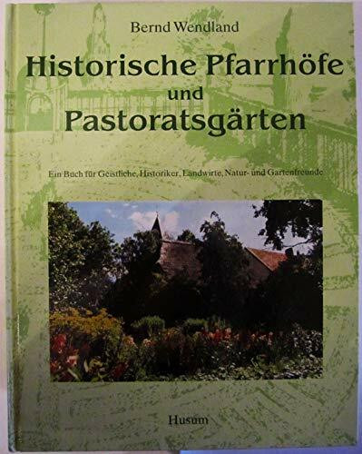 Historische Pfarrhöfe und Pastoratsgärten: Ein Buch für Geistliche, Historiker, Landwirte, Natur- und Gartenfreunde