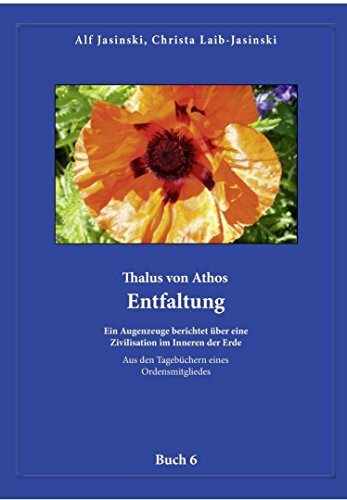 Thalus von Athos – Entfaltung: Ein Augenzeuge berichtet über eine Zivilisation im Inneren der Erde, aus den Tagebüchern eines Ordensmitgliedes. Buch 6 ... Aus den Tagebüchern eines Ordensmitgliedes)