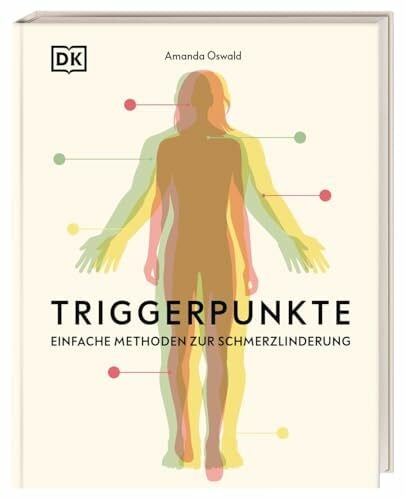 Triggerpunkte: Einfache Methoden zur Schmerzlinderung. Triggerpunkt-Massage für Einsteiger. Mit 40 Anleitungen zur Selbstbehandlung