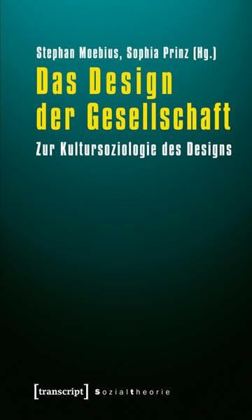 Das Design der Gesellschaft: Zur Kultursoziologie des Designs (Sozialtheorie)