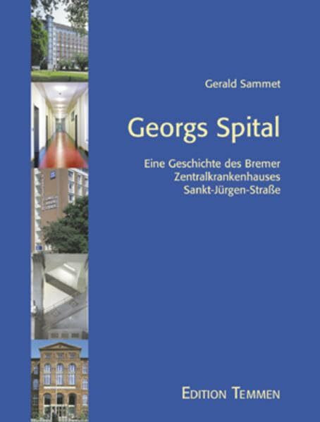 Georgs Spital. Eine Geschichte des Bremer Zentralkrankenhauses Sankt-Jürgen-Strasse