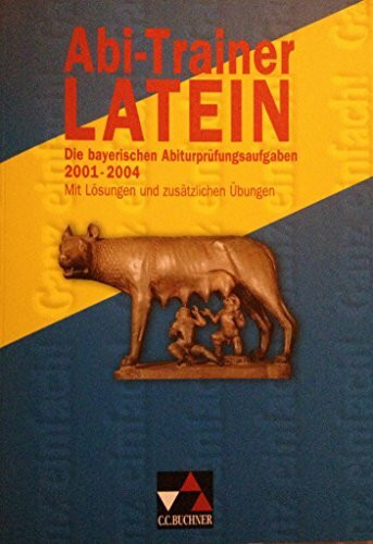 Abi-Trainer Latein: Die bayerischen Abiturprüfungsaufgaben 2001-2004 (Leistungskurs). Mit Lösungen und zusätzlichen Übungen