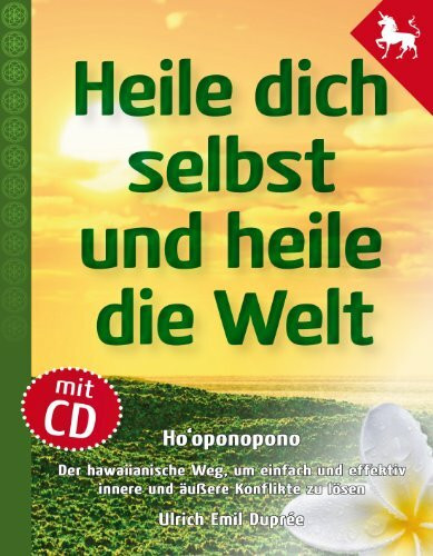 Heile dich selbst und heile die Welt - Hooponopono: Hooponopono - Der hawaiianische Weg, um einfach, schnell und effektiv Probleme und Konflikte zu ... effektiv innere und äußere Konflikte zu lösen