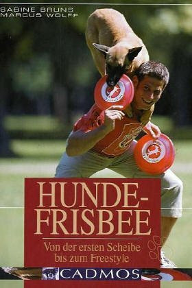 Hunde-Frisbee: Von der ersten Scheibe bis zum Freestyle (Cadmos Hundebuch)