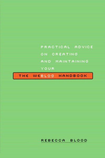 The Weblog Handbook: Practical Advice On Creating And Maintaining Your Blog
