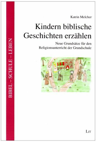 Kindern biblische Geschichten erzählen: Neue Grundsätze für den Religionsunterricht der Grundschule (Bibel - Schule - Leben)