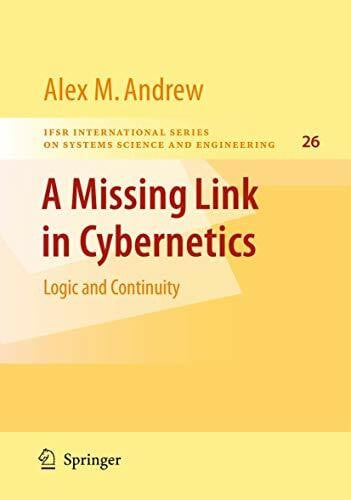 A Missing Link in Cybernetics: Logic and Continuity (IFSR International Series in Systems Science and Systems Engineering, 26, Band 26)