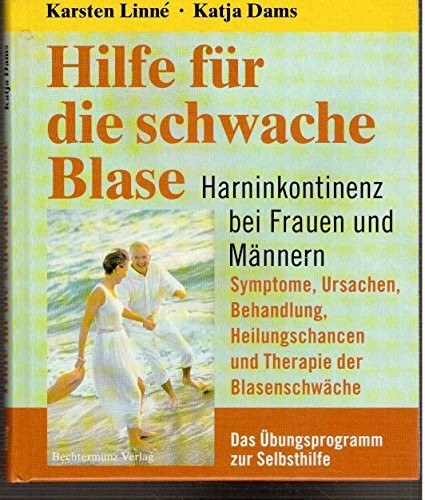 Hilfe für die schwache Blase. Harninkontinenz bei Frauen und Männern. Symptome, Ursachen, Behandlung, Heilungschancen und Therapie der Blasenschwäche. Das Übungsprogramm zur Selbsthilfe