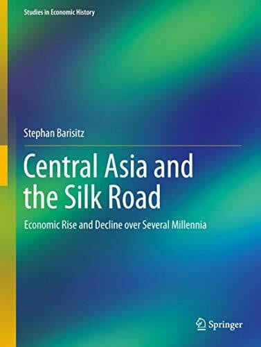 Central Asia and the Silk Road: Economic Rise and Decline over Several Millennia (Studies in Economic History)