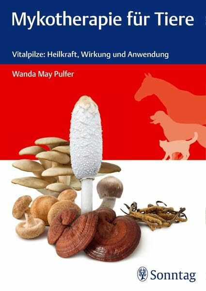 Mykotherapie für Tiere: Vitalpilze: Heilkraft, Wirkung und Anwendung