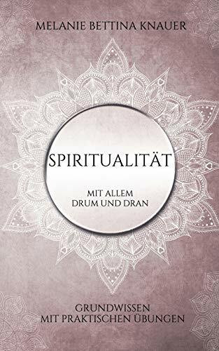 Spiritualität mit allem Drum und Dran: Grundwissen mit praktischen Übungen