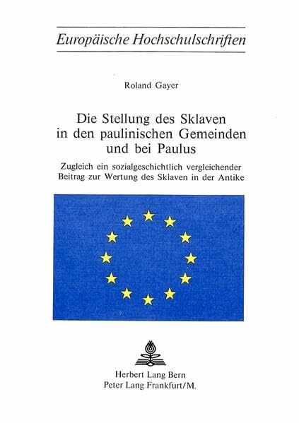 Die Stellung des Sklaven in den paulinischen Gemeinden und bei Paulus: Zugleich ein sozialgeschichtlich vergleichender Beitrag zur Wertung des Sklaven ... / Series 23: Theology / Série 23: Théologie)