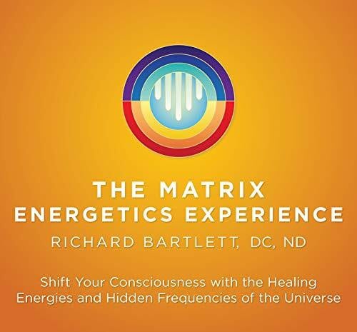 The Matrix Energetics Experience: Shift Your Consciousness with the Healing Energies and Hidden Frequencies of the Universe