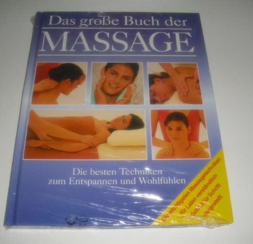 Das grosse Buch der Massage: Die besten Techniken zum Entspannen und Wohlfühlen