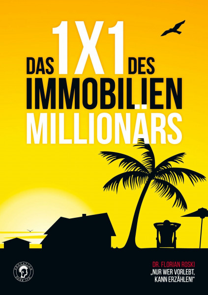 Das 1x1 des Immobilien Millionärs: Deine genaue Anleitung zum Investieren..