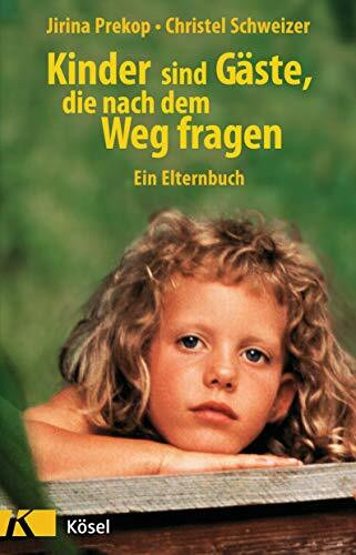 Kinder sind Gäste, die nach dem Weg fragen: Ein Elternbuch