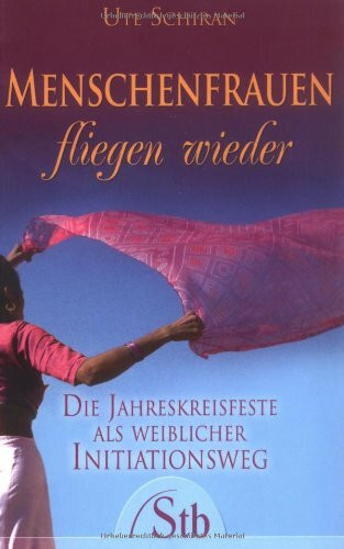 Menschenfrauen fliegen wieder: Die Jahreskreisfeste als weiblicher Initiationsweg
