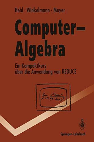 Computer-Algebra: Ein Kompaktkurs über die Anwendung von REDUCE (Springer-Lehrbuch)