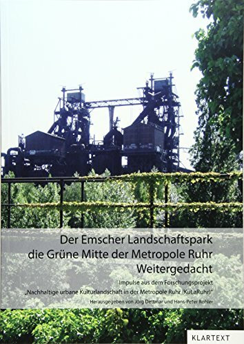 Der Emscher Landschaftspark: die grüne Mitte der Metropole Ruhr. Weitergedacht: Impulse aus dem Forschungsprojekt "Nachhaltige urbane Kulturlandschaft in der Metropole Ruhr (KuLaRuhr)"