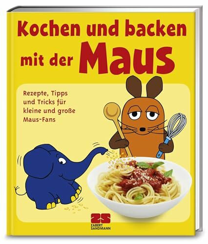 Kochen und backen mit der Maus: Rezepte, Tipps und Tricks für kleine und große Maus-Fans