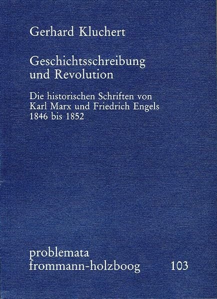 Geschichtsschreibung und Revolution: Die historische Schriften von Karl Marx und Friedrich Engels 1846 bis 1852 (problemata, Band 103)