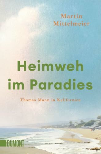 Heimweh im Paradies: Thomas Mann in Kalifornien