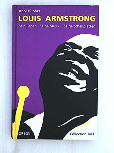 Louis Armstrong: Sein Leben, seine Musik, seine Schallplatten