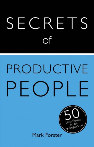 Secrets of Productive People: The 50 Strategies You Need to Get Things Done