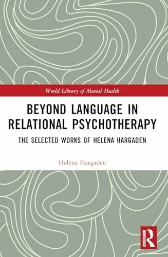 Beyond Language in Relational Psychotherapy: The Selected Works of Helena Hargaden (World Library of Mental Health)
