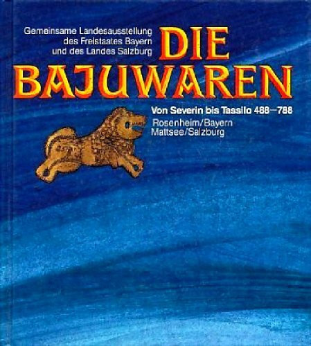 Die Bajuwaren: von Severin bis Tassilo 488 - 788, Gemeinsame Landesausstellung des Freistaates Bayern und des Landes Salzburg, Rosenheim/Bayern, Mattsee/Salzburg