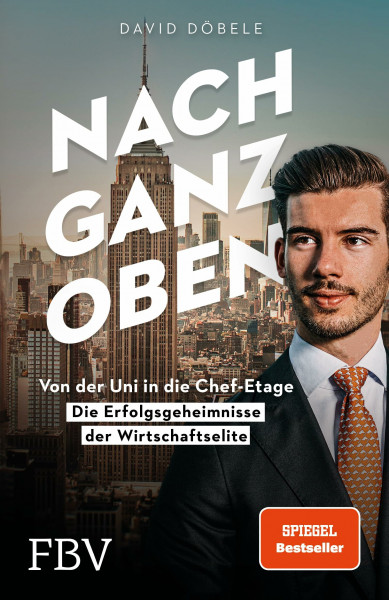 Nach ganz oben: Von der Uni in die Chef-Etage – die Erfolgsgeheimnisse der Wirtschaftselite
